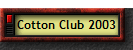 Cotton Club 2003
